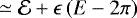 $\simeq \mathcal{E}+\epsilon\, (E-2\pi)$