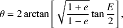 \begin{equation*} \theta = 2\arctan \left[\sqrt{\frac{1+e}{1-e}}\tan\frac{E}{2}\right],\end{equation*}