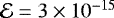 $\mathcal{E}=3\times 10^{-15}$
