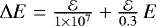 $\Delta E = \frac{\mathcal{E}}{1\times 10^{7}} + \frac{\mathcal{E}}{0.3}\, E$
