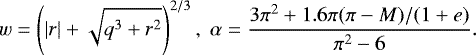 \begin{equation*} w = \left(| r | +\sqrt{q^3+r^2}\right)^{2/3}, \; \alpha = \frac{3\pi^2 + 1.6\pi(\pi-M)/(1+e)}{\pi^2-6}. \end{equation*}