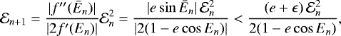 \begin{equation*} \mathcal{E}_{n+1} = \frac{|f\prime\prime(\bar E_n) |}{|2 f\prime(E_n) |}\mathcal{E}_{n}^2= \frac{|e \sin \bar E_n |\,\mathcal{E}_{n}^2}{|2 (1-e\cos E_n) |}< \frac{(e+\epsilon)\,\mathcal{E}_{n}^2}{2 (1-e\cos E_n)},\end{equation*}