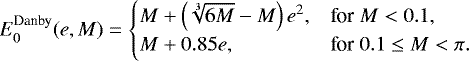 \begin{equation*} E^{\text{Danby}}_0(e,M) = \begin{cases} M + \left(\sqrt[3]{6 M}-M\right) e^2, & \text{for}\; M<0.1,\cr M + 0.85 e, &\text{for}\; 0.1\le M<\pi.\cr \end{cases}\end{equation*}