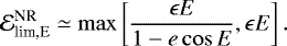 \begin{equation*} \mathcal{E}^{\text{NR}}_{\text{lim,E}} \simeq \max\left[\frac{\epsilon E}{{1-e\cos E}}, \epsilon E\right].\end{equation*}