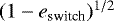 $(1-e_{\text{switch}})^{1/2} $