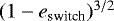 $(1-e_{\text{switch}})^{3/2} $