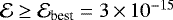 $\mathcal{E}\ge \mathcal{E}_{\text{best}}=3\,{\times}\,10^{-15}$