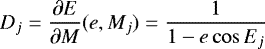 \begin{equation*} D_{j} = \frac{\partial E}{\partial M}(e, M_{j})=\frac{1}{1-e\cos E_j}\end{equation*}