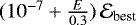 $(10^{-7} + \frac{E}{0.3})\,\mathcal{E}_{\text{best}}$