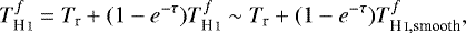 \begin{equation*} T^f_{\ion{H}{I}} =T_{\textrm{r}}+ (1-e^{-\tau})T^f_{\ion{H}{I}} \sim T_{\textrm{r}}+ (1-e^{-\tau})T^f_{\ion{H}{I}, \textrm{smooth}},\end{equation*}