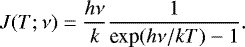 \begin{equation*} J(T;\nu) = \frac{h\nu}{k}\frac{1}{ \textrm{exp}(h\nu/kT) -1}.\end{equation*}