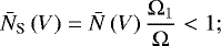 \begin{align*}\bar{N}_{\textrm{S}}\left(V \right) = \bar{N}\left(V \right) \frac{\Omega_1}{\Omega} < 1;\end{align*}