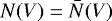 $N(V)=\bar{N}(V)$