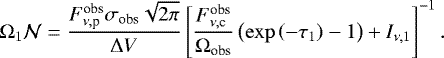 \begin{align*}\Omega_1 \mathcal{N} = \frac{F_{\nu,\textrm{p}}^{\textrm{obs}} \sigma_{\textrm{obs}}\sqrt{2\pi}}{\Delta V} \left[\frac{F_{\nu,\textrm{c}}^{\textrm{obs}}}{\Omega_{\textrm{obs}}} \left(\exp \left(- \tau_1\right) - 1 \right)+ I_{\nu,1} \right]^{-1}.\end{align*}