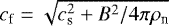 $c_{\textrm{f}} = \sqrt{c_{\textrm{s}}^2 + B^2/4 \pi \rho_{\textrm{n}}}$