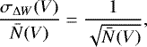 \begin{align*}\frac{\sigma_{\Delta W}(V)}{\bar{N}(V)} = \frac{1}{\sqrt{\bar{N}(V)}},\end{align*}