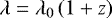 $\lambda = \lambda_0 \left(1 + z \right)$