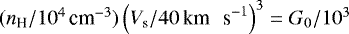 $(n_{\textrm{H}}/10^4 \, {\textrm{cm}^{-3}}) \left(V_{\textrm{s}} / 40 \,\textrm{km \, s}^{-1} \right)^3=G_0/10^3$