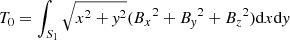 $ T_{0}=\int_{S_1}\sqrt{x^2+\mathit{y}^2}({B_x}^2+{B_{\mathit{y}}}^2+{B_z}^2)\mathrm{d}x\mathrm{d}\mathit{y} $