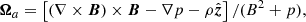 $$ \begin{aligned}&{\boldsymbol{\Omega }_{a}} = \left[(\nabla \times \boldsymbol{B})\times \boldsymbol{B}-\nabla p - \rho {\hat{\boldsymbol{z}}}\right]/(B^2+p),\end{aligned} $$