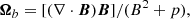 $$ \begin{aligned}&{\boldsymbol{\Omega }_{b}} = [(\nabla \cdot \boldsymbol{B})\boldsymbol{B}]/(B^2+p), \end{aligned} $$
