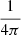 $ \frac{1}{4\pi} $