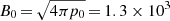 $ B_0\,{=}\,\sqrt{4\pi p_0}\,{=}\,1.3\times 10^3 $