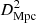 $ D^{2}_{\mathrm{Mpc}} $