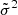 $ \tilde{\sigma}^2 $