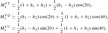 $$ \begin{aligned} M^{TT}_{x}&\simeq \frac{1}{2} (1+h_1+h_2)+ \frac{1}{2} (h_1-h_2)\cos (2\theta ), \nonumber \\ M^{TQ}_{x}&\simeq \frac{1}{2} (h_1-h_2)\cos (2\theta ) + \frac{1}{2} \left(1+h_1+h_2 \right) \cos (4\theta ),\nonumber \\ M^{TU}_{x}&\simeq \frac{1}{2} (h_1-h_2)\sin (2\theta ) + \frac{1}{2}\left(1+h_1+h_2 \right) \sin (4\theta ). \end{aligned} $$