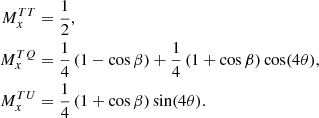 $$ \begin{aligned} M^{TT}_{x}&= \frac{1}{2}, \nonumber \\ M^{TQ}_{x}&= \frac{1}{4} \left(1-\cos \beta \right) + \frac{1}{4} \left(1+\cos \beta \right)\cos (4\theta ),\nonumber \\ M^{TU}_{x}&= \frac{1}{4} \left(1+\cos \beta \right)\sin (4\theta ). \end{aligned} $$