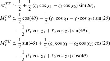 $$ \begin{aligned} M^{TT}_{x}&\simeq \frac{1}{2} + \frac{1}{2} \left(\zeta _1 \cos \chi _1 -\zeta _2 \cos \chi _2 \right)\sin (2\theta ), \nonumber \\ M^{TQ}_{x}&\simeq \frac{1}{2} \cos (4 \theta ) -\frac{1}{2} \left(\zeta _1 \cos \chi _1-\zeta _2 \cos \chi _2 \right)\sin (2\theta )\nonumber \\&\quad -\frac{1}{2}\left(\zeta _1 \cos \chi _1 +\zeta _2 \cos \chi _2 \right) \sin (4\theta ),\nonumber \\ M^{TU}_{x}&\simeq \frac{1}{2} \sin (4 \theta ) + \frac{1}{2} \left(\zeta _1 \cos \chi _1 -\zeta _2 \cos \chi _2 \right)\cos (2\theta )\nonumber \\&\quad +\frac{1}{2} \left(\zeta _1 \cos \chi _1 +\zeta _2 \cos \chi _2\right) \cos (4\theta ) . \end{aligned} $$