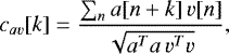 \begin{equation*} c_{av}[k] = \frac{\sum_n a[n+k] \, v[n]}{\sqrt{a^T a\,v^T v}}, \end{equation*}