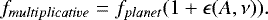 \[ f_{multiplicative} = f_{planet} (1 + \epsilon(A, \nu)). \]