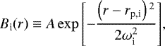 \begin{equation*}B_{\textrm{i}}(r) \equiv A \exp{\left[- \frac{\left(r - r_{\textrm{p,i}}\right){}^2}{2 \omega_{\textrm{i}}^2} \right]},\end{equation*}