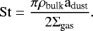 \begin{equation*}\rm {St} = \frac{\pi \rho_{\textrm{bulk}} a_{\textrm{dust}}}{2 \Sigma_{\textrm{gas}}}.\end{equation*}