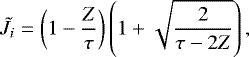 \begin{equation*}\tilde{J}_i = \left(1-\frac{Z}{\tau}\right)\left(1+\sqrt{\frac{2}{\tau-2Z}}\right),\end{equation*}