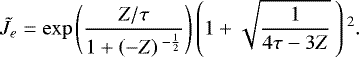 \begin{equation*}\tilde{J}_e = \exp{\left(\frac{Z/\tau}{1 + \left(-Z\right){}^{-\frac{1}{2}}}\right)} \left(1 + \sqrt{\frac{1}{4\tau - 3Z}}\:\right){}^{2}.\end{equation*}