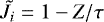 $\tilde{J}_i = 1-Z/\tau$