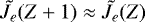 $\tilde{J}_e(Z+1) \approx \tilde{J}_e(Z)$