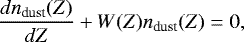\begin{equation*}\frac{dn_{\textrm{dust}}(Z)}{dZ}+ W(Z)n_{\textrm{dust}}(Z) = 0,\end{equation*}