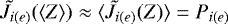 $\tilde{J}_{i(e)}(\langle Z \rangle) \approx \langle\tilde{J}_{i(e)}(Z) \rangle = P_{i(e)}$
