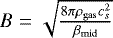 $B = \sqrt{\frac{8 \pi \rho_{\rm{gas}} c_s^{2}}{\beta_{\rm{mid}}}}$