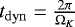 $t_{\rm{dyn}} = \frac{2 \pi}{\Omega_K}$