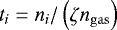 $t_i = n_i/\left(\zeta n_{\rm{gas}}\right)$