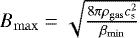 $B_{\rm{max}} = \sqrt{\frac{8 \pi \rho_{\rm{gas}} c_{\textrm{s}}^{2}}{\beta_{\rm{min}}}}$