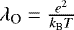 $\lambda_{\textrm{O}} = \frac{e^2}{k_{\textrm{B}} T}$
