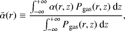 \begin{equation*}\bar{\alpha}(r) \equiv \frac{\int_{-\infty}^{+\infty} \alpha(r,z) \: P_{\textrm{gas}}(r,z) \: \textrm{d}z}{\int_{-\infty}^{+\infty} P_{\textrm{gas}}(r,z) \: \textrm{d}z},\end{equation*}