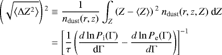 \begin{equation*}\begin{split}\left(\sqrt{\left<\Delta Z^{2}\right>}\right){}^{2} &\equiv \frac{1}{n_{\rm{dust}}(r,z)} \int_{Z}^{} \left(Z-\left<Z\right>\right){}^{2} \: n_{\rm{dust}}(r,z,Z) \: \textrm{d}Z \\&= \left[\frac{1}{\tau} \left(\frac{d\ln{P_{\textrm{i}}(\Gamma)}}{\textrm{d} \Gamma} - \frac{d \ln{P_{\textrm{e}}(\Gamma)}}{d \Gamma} \right)\right]^{-1}\end{split}\end{equation*}