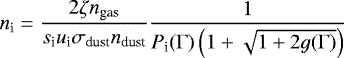 \begin{equation*}n_{\textrm{i}} = \frac{2 \zeta n_{\textrm{gas}}}{s_{\textrm{i}} u_{\textrm{i}} \sigma_{\textrm{dust}} n_{\textrm{dust}}} \frac{1}{P_{\textrm{i}}(\Gamma) \left(1 + \sqrt{1 + 2 g(\Gamma)}\right)}\end{equation*}